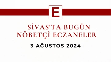 Sivas'ta Bugün Nöbetçi Eczaneler- 3 Ağustos 2024 