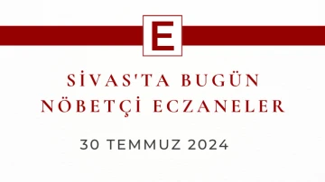 Sivas'ta Bugün Nöbetçi Eczaneler- 30 Temmuz 2024 