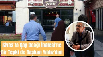 Sivas'ta Çay Ocağı İhalesi'ne Bir Tepki de Başkan Yıldız'dan 