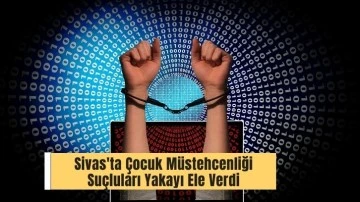 Sivas'ta Çocuk Müstehcenliği Suçluları Yakayı Ele Verdi