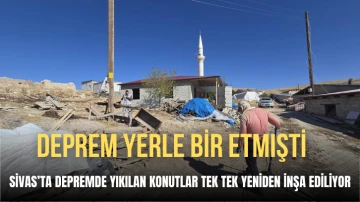 Sivas’ta Depremde Yıkılan Konutlar Tek Tek Yeniden İnşa Ediliyor