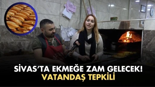 Sivas’ta Ekmeğe Zam Gelecek! Vatandaş Tepkili