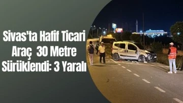 Sivas'ta Hafif Ticari Araç  30 Metre Sürüklendi: 3 Yaralı