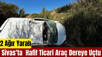 Sivas'ta  Hafif Ticari Araç Dereye Uçtu: 2 Ağır Yaralı