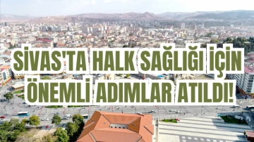 Sivas'ta Halk Sağlığı için Önemli Adımlar Atıldı! 