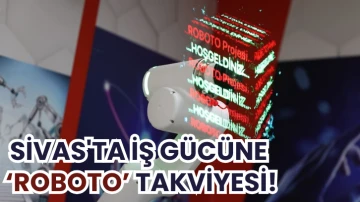 Sivas'ta İş Gücüne ‘Roboto’ Takviyesi!