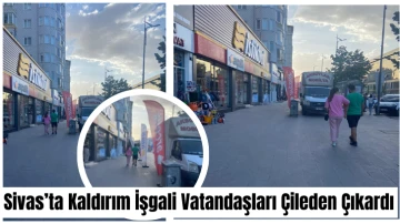 Sivas’ta Kaldırım İşgali Vatandaşları Çileden Çıkardı