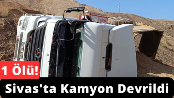 Sivas'ta Kamyon Devrildi: 1 Ölü!