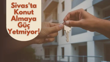 Sivas'ta Konut Almaya Güç Yetmiyor!