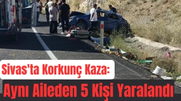 Sivas'ta  Korkunç Kaza: Aynı Aileden 5 Kişi Yaralandı
