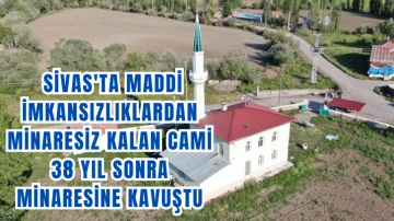 Sivas'ta Maddi İmkansızlıklardan Minaresiz Kalan Cami 38 Yıl Sonra Minaresine Kavuştu 