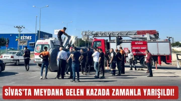 Sivas'ta Meydana Gelen Kazada Zamanla Yarışıldı! 