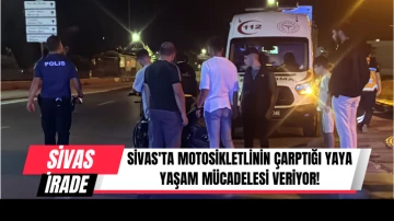 Sivas'ta Motosikletlinin Çarptığı Yaya Yaşam Mücadelesi Veriyor! 