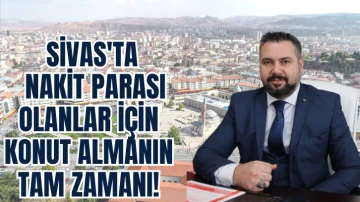 Sivas'ta Nakit Parası Olanlar için Konut Almanın Tam Zamanı! 