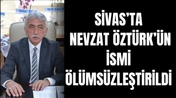 Sivas’ta Nevzat Öztürk’ün İsmi Ölümsüzleştirildi