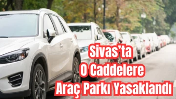 Sivas’ta O Caddelere Araç Parkı Yasaklandı