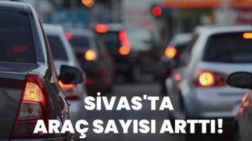 Sivas'ta Araç Sayısı Arttı! 