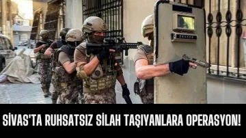 Sivas'ta Ruhsatsız Silah Taşıyanlara Operasyon! 