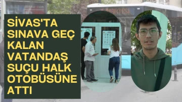 Sivas'ta Sınava Geç Kalan Vatandaş Suçu Halk Otobüsüne Attı 