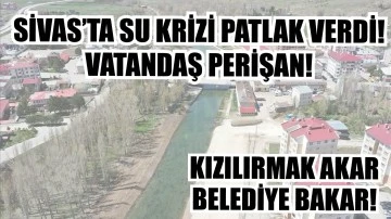 Sivas’ta Su Krizi Patlak Verdi! Kızılırmak Akar, Belediye Bakar!