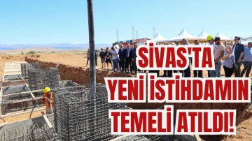 Sivas'ta Yeni İstihdamın Temeli Atıldı! 