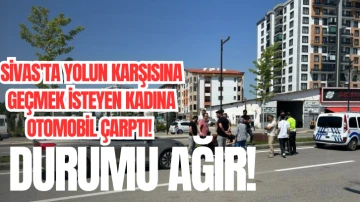 Sivas'ta Yolun Karşısına Geçmek İsteyen Kadına Otomobil Çarptı! Durumu Ağır! 