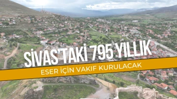 Sivas’taki 795 Yıllık Eser İçin Vakıf Kurulacak