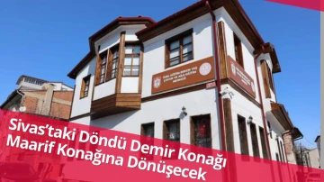 Sivas’taki Döndü Demir Konağı Maarif Konağına Dönüşecek