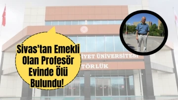 Sivas'tan Emekli Olan Profesör Evinde Ölü Bulundu! 