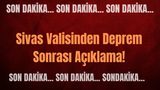 Sivas Valisinden Deprem Sonrası Açıklama!