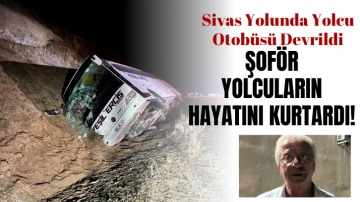 Sivas Yolunda Yolcu Otobüsü Devrildi: Şoför Yolcuların Hayatını Kurtardı!