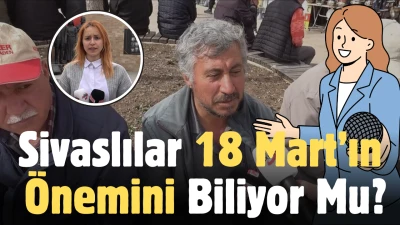 Sivaslılar 18 Mart’ın önemini biliyor mu?