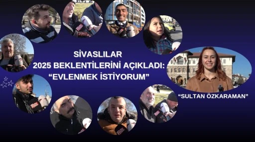 Sivaslılar 2025 Beklentilerini Açıkladı: “Evlenmek İstiyorum”