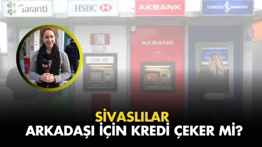 Sivaslılar Arkadaşı İçin Kredi Çeker Mi?