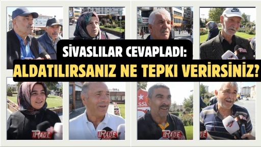 Sivaslılar Cevapladı: Aldatılırsanız Ne Tepki Verirsiniz? 