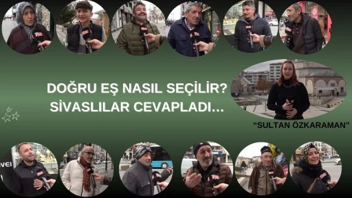 Sivaslılar Cevapladı: Doğru Eş Nasıl Seçilir?