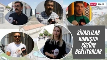 Sivaslılar Konuştu! Çözüm Bekliyorlar