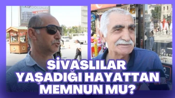 Sivaslılar Yaşadığı Hayattan Memnun Mu?