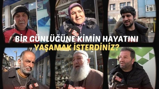 Sivaslılara Sorduk: Bir Günlüğüne Kimin Hayatını Yaşamak İsterdiniz?