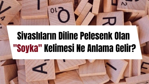 Sivaslıların Diline Pelesenk Olan &quot;Soyka&quot; Kelimesi Ne Anlama Gelir?