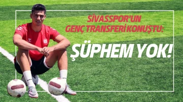 Sivasspor'un Genç Transferi Konuştu: Şüphem Yok!