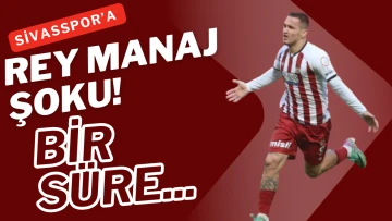 Sivasspor'a Rey Manaj Şoku! 