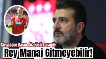 Sivasspor Basın Sözcüsü Karagöl: Rey Manaj Gitmeyebilir! 