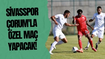 Sivasspor Çorum'la Özel Maç Yapacak! 