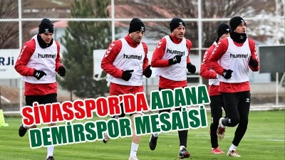 Sivasspor’da Adana Demirspor Mesaisi