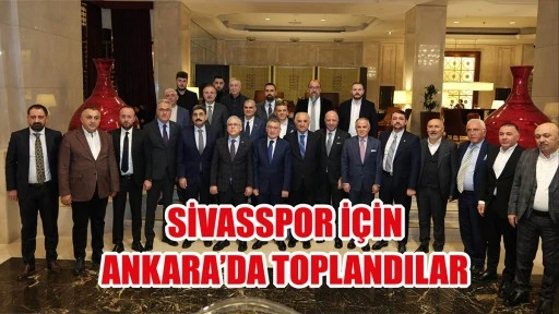 Sivasspor İçin Ankara’da Toplandılar