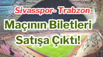 Sivasspor- Trabzon Maçının Biletleri Satışa Çıktı! 