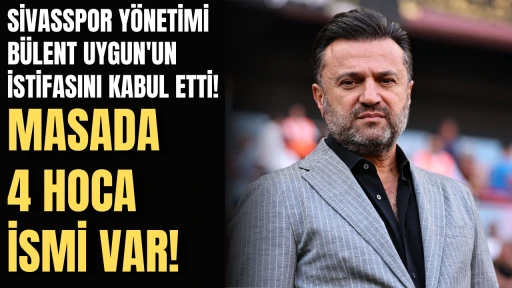 Sivasspor Yönetimi Bülent Uygun'un İstifasını Kabul Etti! Masada 4 Hoca İsmi Var!