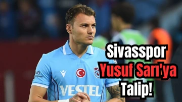 Sivasspor Yusuf Sarı'ya Talip! 