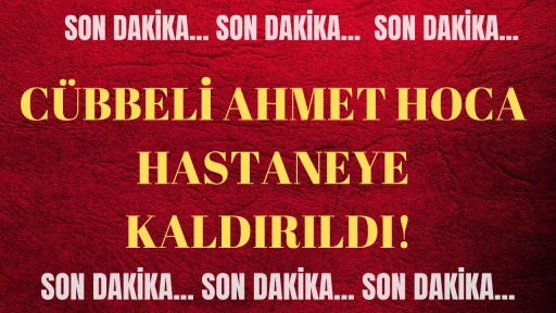 SON DAKİKA: Cübbeli Ahmet Hoca Hastaneye Kaldırıldı! 